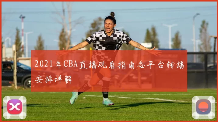 2021年CBA直播观看指南各平台转播安排详解