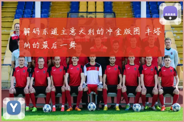 解码东道主意大利的冲金版图 丰塔纳的最后一舞