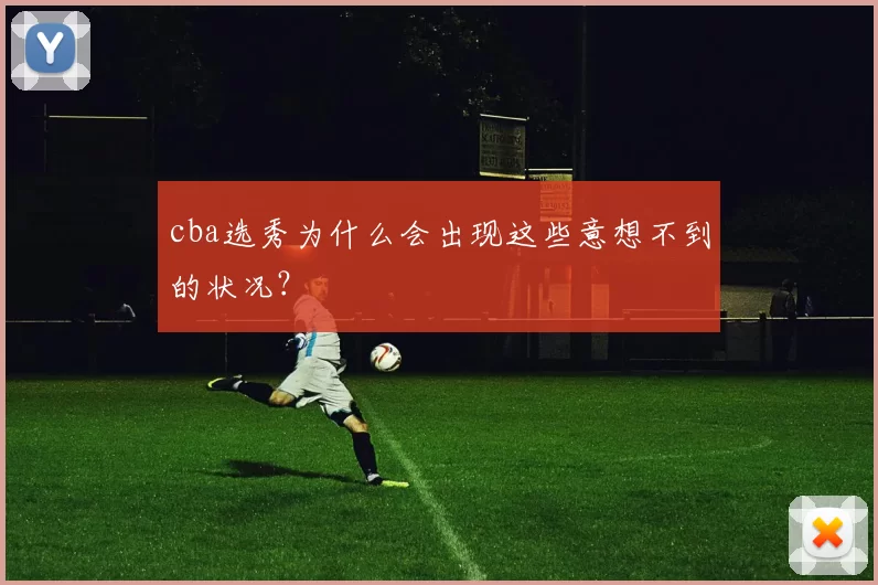 cba选秀为什么会出现这些意想不到的状况？