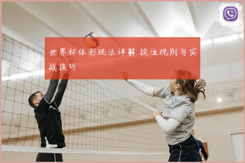 世界杯体彩玩法详解 投注规则与实战技巧