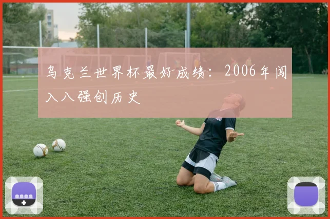 乌克兰世界杯最好成绩：2006年闯入八强创历史